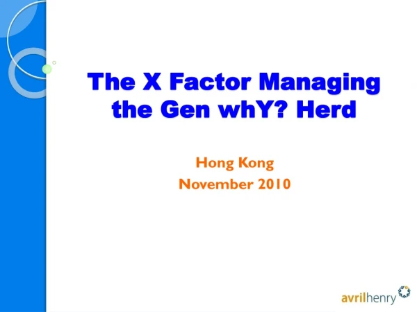 The X Factor Managing the Gen  whY ? Herd