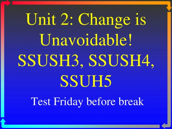 Unit 2: Change is Unavoidable! SSUSH3, SSUSH4, SSUH5