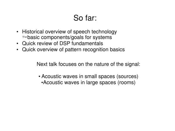 So far: Historical overview of speech technology  basic components/goals for systems