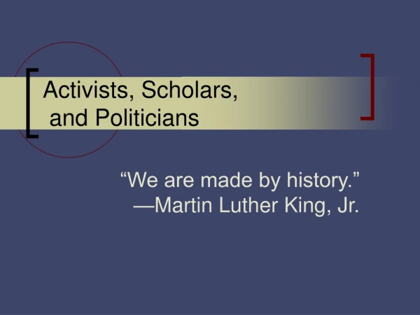 Activists, Scholars,  and Politicians