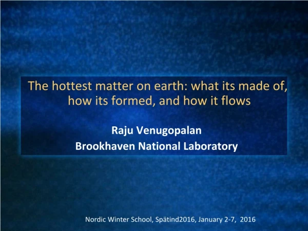 The hottest matter on earth: what its made of,  how its formed, and how it flows
