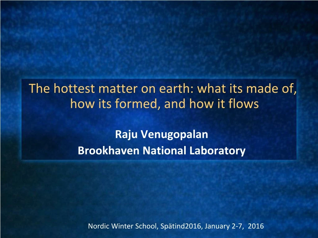 the hottest matter on earth what its made of how its formed and how it flows