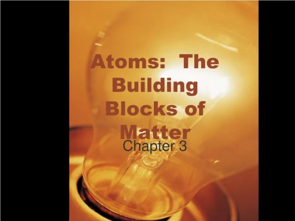 Atoms:  The Building Blocks of Matter