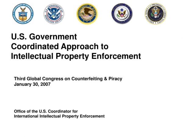 U.S. Government  Coordinated Approach to  Intellectual Property Enforcement