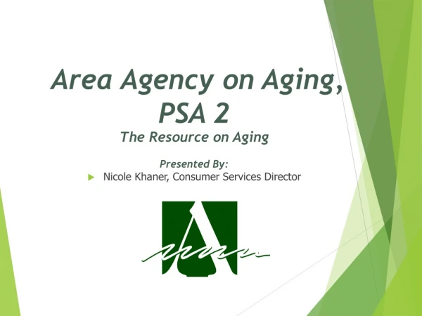 Area Agency on Aging,  PSA 2 The Resource on Aging Presented By: