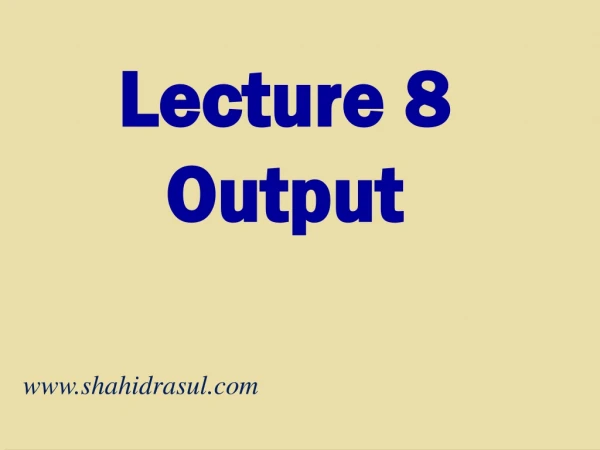Lecture 8 Output
