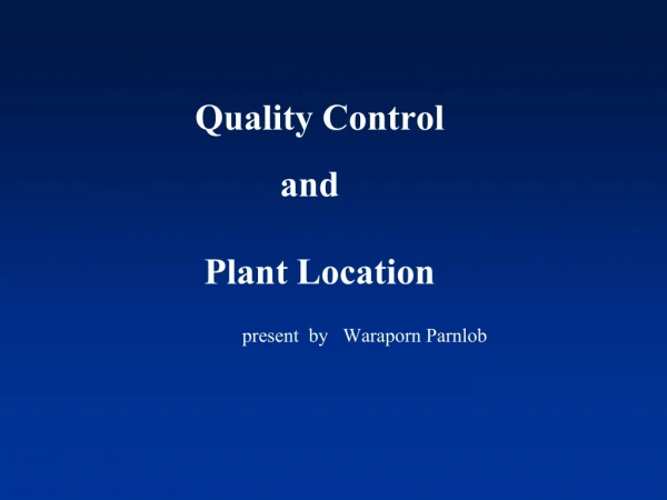 Quality Control 	        and        Plant Location present  by   Waraporn Parnlob