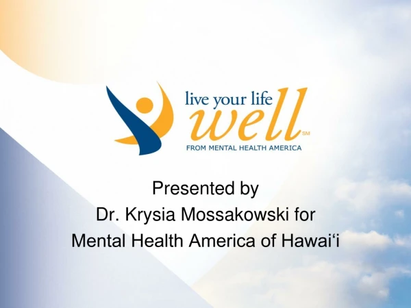 Presented by  Dr. Krysia Mossakowski for  Mental Health America of Hawai‘i