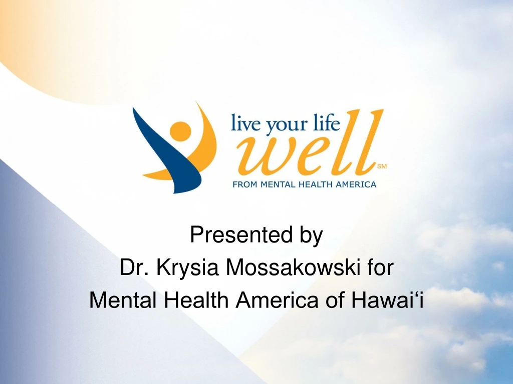 presented by dr krysia mossakowski for mental health america of hawai i