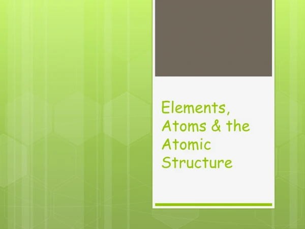 Elements, Atoms &amp; the Atomic Structure