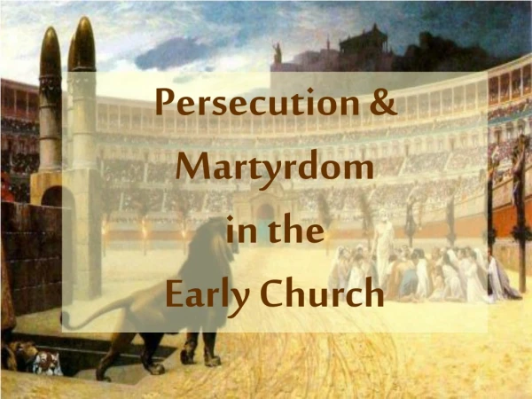Persecution &amp; Martyrdom in the  Early Church