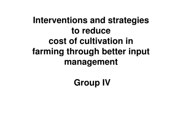 Interventions and strategies  to reduce  cost of cultivation in  farming through better input