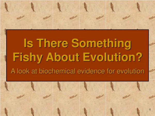 Is There Something Fishy About Evolution? A look at biochemical evidence for evolution