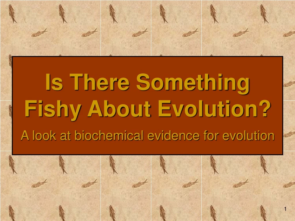 is there something fishy about evolution a look at biochemical evidence for evolution