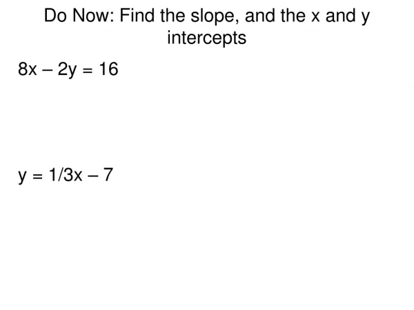Do Now: Find the slope, and the x and y intercepts