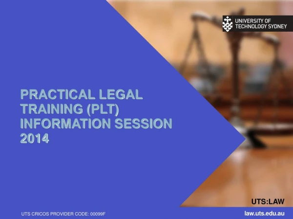 PRACTICAL LEGAL  TRAINING  (PLT) INFORMATION SESSION 2014