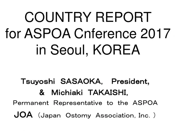 COUNTRY REPORT for ASPOA Cnference 2017 in Seoul, KOREA