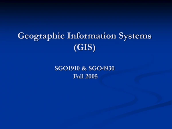 Geographic Information Systems  (GIS) SGO1910 &amp; SGO4930  Fall 2005