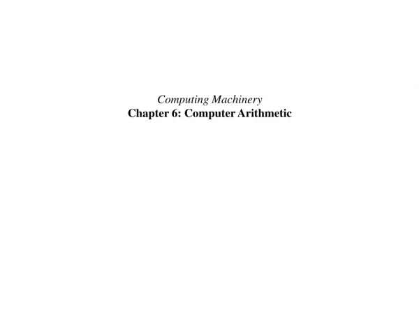Computing Machinery Chapter 6: Computer Arithmetic