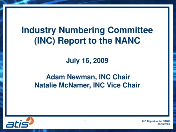 Industry Numbering Committee (INC) Report to the NANC  July 16, 2009  Adam Newman, INC Chair