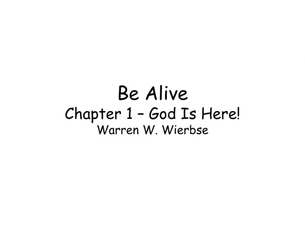 Be Alive Chapter 1 – God Is Here! Warren W. Wierbse