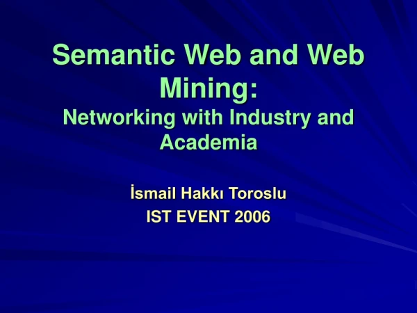 Semantic Web and Web Mining: Networking with Industry and Academia
