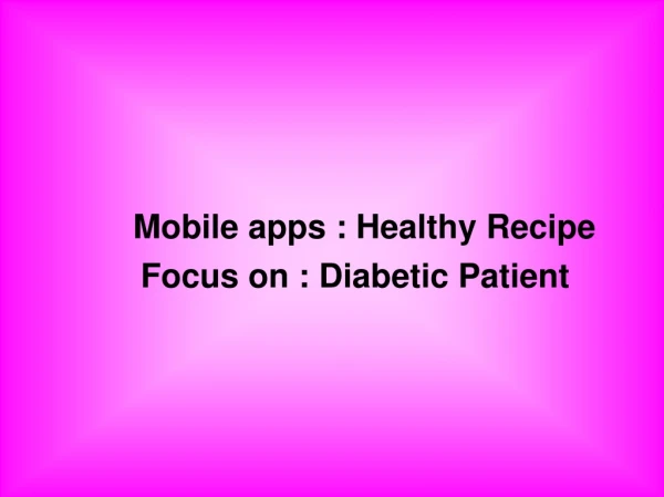 Mobile apps : Healthy Recipe      Focus on : Diabetic Patient