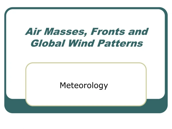 Air Masses, Fronts and Global Wind Patterns