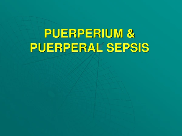 PUERPERIUM &amp; PUERPERAL SEPSIS