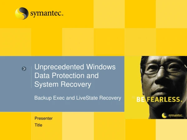 Unprecedented Windows Data Protection and System Recovery Backup Exec and LiveState Recovery