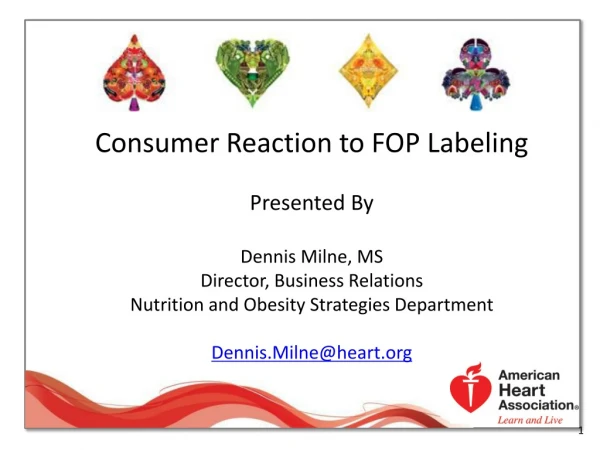 Consumer Reaction to FOP Labeling Presented By Dennis Milne, MS Director, Business Relations