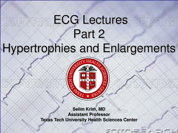 ECG Lectures Part 2 Hypertrophies and Enlargements Selim Krim, MD Assistant Professor