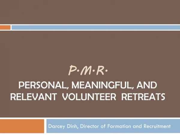P.M.R.  P ersonal,  M eaningful, and  R elevant  Volunteer  Retreats