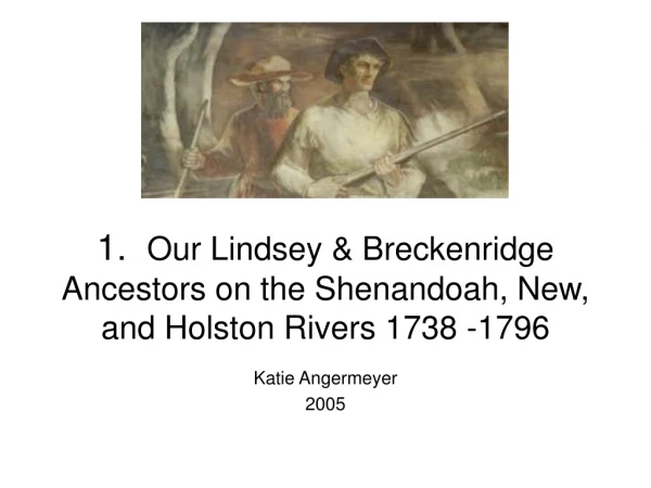 1.   Our Lindsey &amp; Breckenridge Ancestors on the Shenandoah, New, and Holston Rivers 1738 -1796