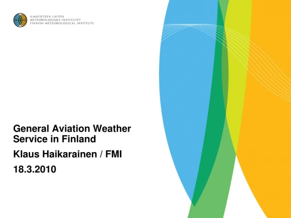 General Aviation Weather Service in Finland Klaus Haikarainen / FMI  18.3.2010