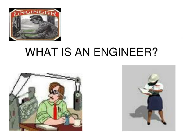 WHAT IS AN ENGINEER?