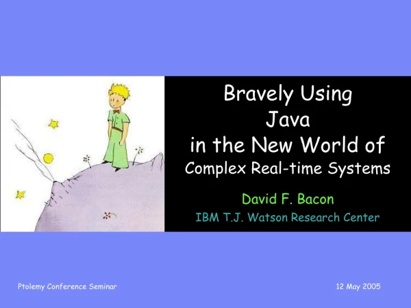 Bravely Using  Java  in the New World of  Complex Real-time Systems