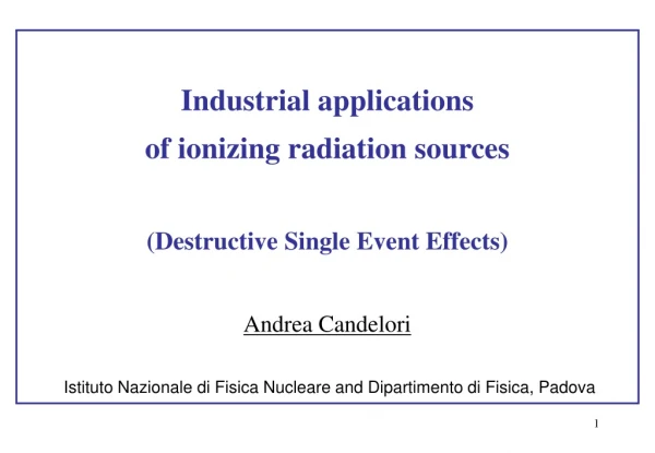 Industrial applications of ionizing radiation sources (Destructive Single Event Effects)