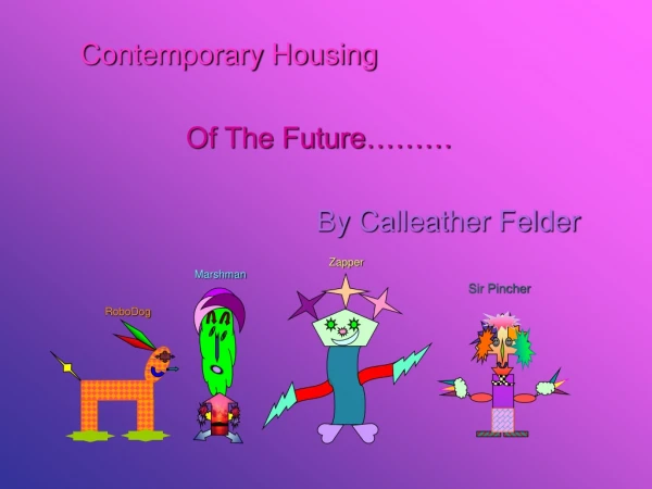 Contemporary Housing Of The Future……… By Calleather Felder