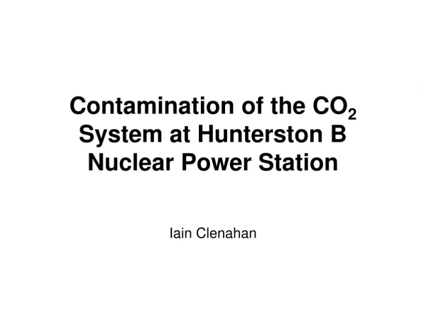 Contamination of the CO 2  System at Hunterston B Nuclear Power Station