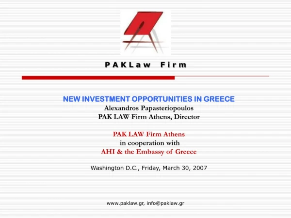 NEW INVESTMENT OPPORTUNITIES IN GREECE Alexandros Papasteriopoulos PAK LAW Firm Athens, Director