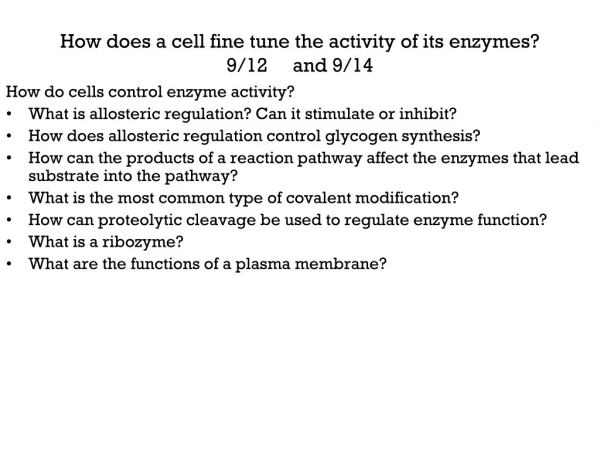 How does a cell fine tune the activity of its enzymes?  9/12     and 9/14