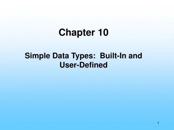 Chapter 10 Simple Data Types:  Built-In and User-Defined