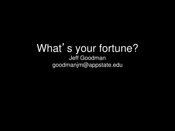 What ’ s your fortune? Jeff Goodman goodmanjm@appstate