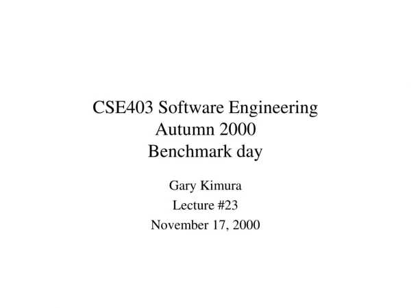 CSE403 Software Engineering Autumn 2000 Benchmark day