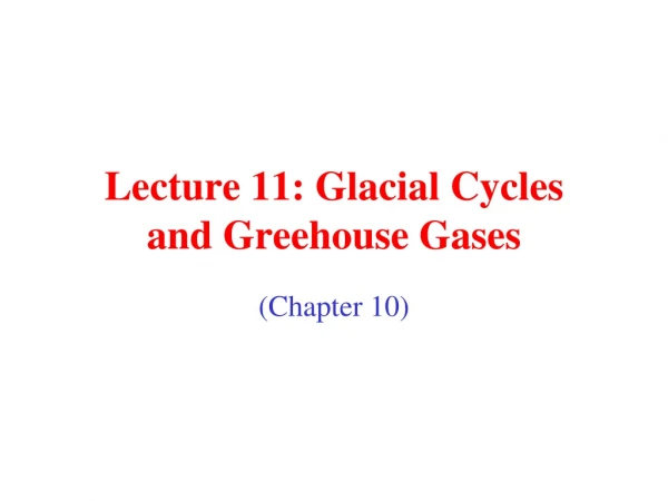 Lecture 11: Glacial Cycles  and Greehouse Gases