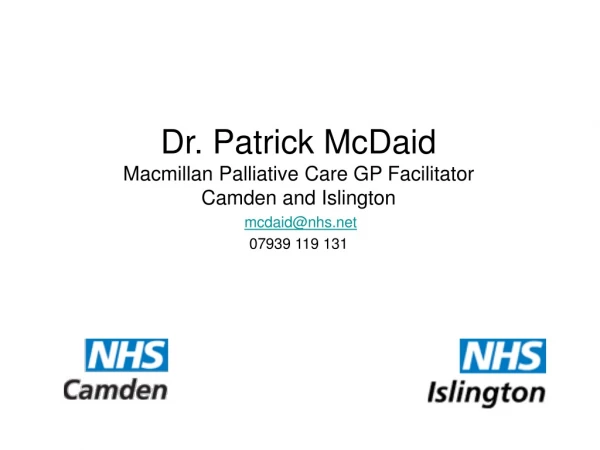 Dr. Patrick McDaid Macmillan Palliative Care GP Facilitator  Camden and Islington mcdaid@nhs