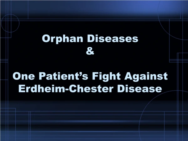 Orphan Diseases &amp;  One Patient’s Fight Against Erdheim-Chester Disease