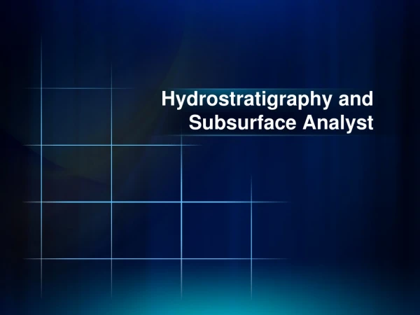 Hydrostratigraphy and  Subsurface Analyst