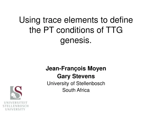 Using trace elements to define the PT conditions of TTG genesis.